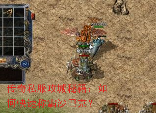 传奇私服攻城秘籍:如何快速称霸沙巴克? 传奇私服攻城秘籍:如何快速称霸沙巴克?