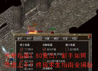 传奇私服1.80复古:新手如何快速上手?终极求生指南全揭秘 传奇私服1.80复古:新手如何快速上手?终极求生指南全揭秘