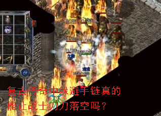 复古传奇中躲避手链真的能让战士刀刀落空吗? 复古传奇中躲避手链真的能让战士刀刀落空吗?