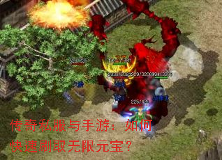 传奇私服与手游:如何快速刷取无限元宝? 传奇私服与手游:如何快速刷取无限元宝?