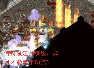 传奇魔法师练级,如何才能事半功倍? 传奇魔法师练级,如何才能事半功倍?