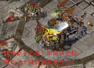 传奇新手必看?如何快速称霸玛法大陆的秘籍是什么? 传奇新手必看?如何快速称霸玛法大陆的秘籍是什么?