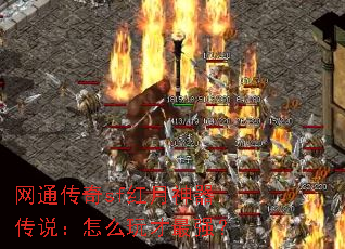 网通传奇sf红月神器传说:怎么玩才最强? 网通传奇sf红月神器传说:怎么玩才最强?