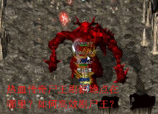 热血传奇尸王刷新地点在哪里?如何高效刷尸王? 热血传奇尸王刷新地点在哪里?如何高效刷尸王?