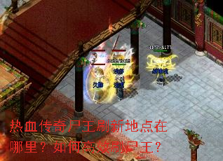 热血传奇尸王刷新地点在哪里?如何高效刷尸王? 热血传奇尸王刷新地点在哪里?如何高效刷尸王?