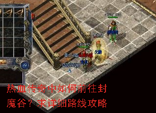 热血传奇中如何前往封魔谷?求详细路线攻略 热血传奇中如何前往封魔谷?求详细路线攻略