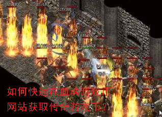 如何快速在血魂游戏币网站获取传奇游戏币? 如何快速在血魂游戏币网站获取传奇游戏币?