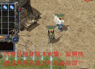 传奇私服SF版本合集:如何快速提升角色战力与装备获取? 传奇私服SF版本合集:如何快速提升角色战力与装备获取?