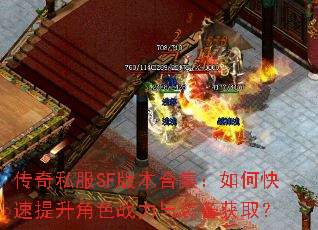 传奇私服SF版本合集:如何快速提升角色战力与装备获取? 传奇私服SF版本合集:如何快速提升角色战力与装备获取?