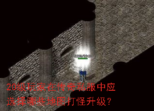 20级玩家在传奇私服中应选择哪些地图打怪升级? 20级玩家在传奇私服中应选择哪些地图打怪升级?