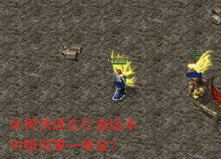 如何快速在打金版本中赚取第一桶金? 如何快速在打金版本中赚取第一桶金?
