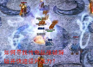 如何寻找传奇私服破解版并快速提升战力? 如何寻找传奇私服破解版并快速提升战力?