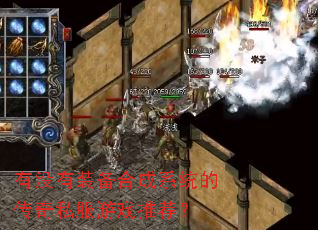 有没有装备合成系统的传奇私服游戏推荐? 有没有装备合成系统的传奇私服游戏推荐?