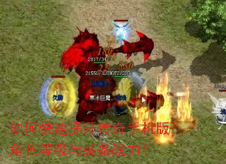 如何快速提升传奇手机版角色等级与装备战力? 如何快速提升传奇手机版角色等级与装备战力?