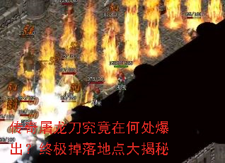 传奇屠龙刀究竟在何处爆出?终极掉落地点大揭秘 传奇屠龙刀究竟在何处爆出?终极掉落地点大揭秘