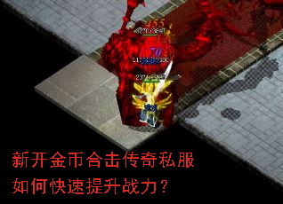 新开金币合击传奇私服如何快速提升战力? 新开金币合击传奇私服如何快速提升战力?