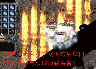 热血传奇私服官网下载后如何快速升级与获取顶级装备? 热血传奇私服官网下载后如何快速升级与获取顶级装备?