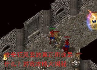 传奇狂风套的真正用途是什么?游戏攻略大揭秘 传奇狂风套的真正用途是什么?游戏攻略大揭秘
