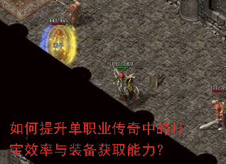 如何提升单职业传奇中的打宝效率与装备获取能力? 如何提升单职业传奇中的打宝效率与装备获取能力?