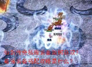 仙剑传奇私服装备如何获取?最强装备搭配攻略是什么? 仙剑传奇私服装备如何获取?最强装备搭配攻略是什么?