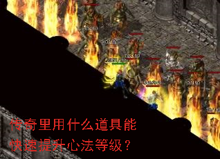 传奇里用什么道具能快速提升心法等级? 传奇里用什么道具能快速提升心法等级?