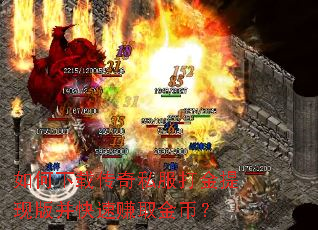 如何下载传奇私服打金提现版并快速赚取金币? 如何下载传奇私服打金提现版并快速赚取金币?