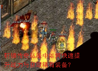 轩辕传奇私服中如何快速提升战力与获取稀有装备? 轩辕传奇私服中如何快速提升战力与获取稀有装备?
