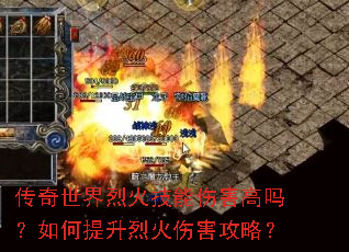 传奇世界烈火技能伤害高吗?如何提升烈火伤害攻略? 传奇世界烈火技能伤害高吗?如何提升烈火伤害攻略?