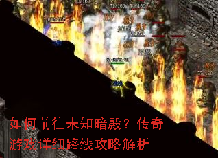 如何前往未知暗殿?传奇游戏详细路线攻略解析 如何前往未知暗殿?传奇游戏详细路线攻略解析