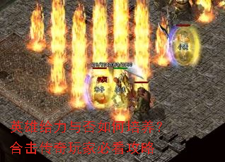 英雄给力与否如何培养?合击传奇玩家必看攻略 英雄给力与否如何培养?合击传奇玩家必看攻略