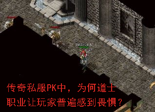 传奇私服PK中,为何道士职业让玩家普遍感到畏惧? 传奇私服PK中,为何道士职业让玩家普遍感到畏惧?