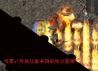 传奇sf兑换技能书领取地点在哪? 传奇sf兑换技能书领取地点在哪?