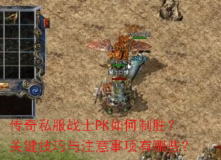 传奇私服战士PK如何制胜?关键技巧与注意事项有哪些? 传奇私服战士PK如何制胜?关键技巧与注意事项有哪些?