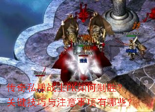 传奇私服战士PK如何制胜?关键技巧与注意事项有哪些? 传奇私服战士PK如何制胜?关键技巧与注意事项有哪些?