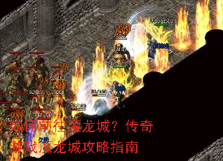 如何前往魔龙城?传奇游戏魔龙城攻略指南 如何前往魔龙城?传奇游戏魔龙城攻略指南
