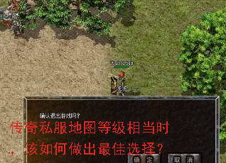 传奇私服地图等级相当时,该如何做出最佳选择? 传奇私服地图等级相当时,该如何做出最佳选择?