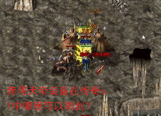 赤明天帝装备在传奇sf中哪里可以刷到? 赤明天帝装备在传奇sf中哪里可以刷到?