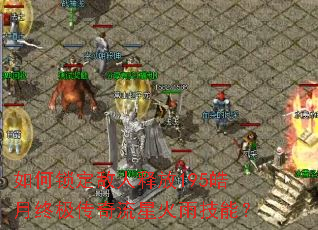 如何锁定敌人释放195皓月终极传奇流星火雨技能? 如何锁定敌人释放195皓月终极传奇流星火雨技能?