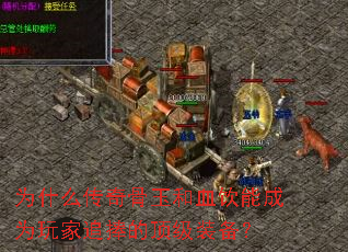 为什么传奇骨玉和血饮能成为玩家追捧的顶级装备? 为什么传奇骨玉和血饮能成为玩家追捧的顶级装备?
