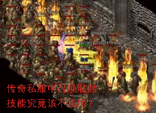 传奇私服中召唤骷髅技能究竟该不该用? 传奇私服中召唤骷髅技能究竟该不该用?