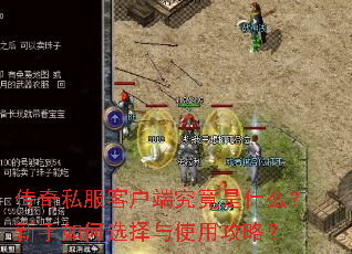 传奇私服客户端究竟是什么?新手如何选择与使用攻略? 传奇私服客户端究竟是什么?新手如何选择与使用攻略?
