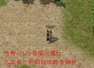 传奇sf176骨魔洞爆什么装备?怀旧版攻略全解析 传奇sf176骨魔洞爆什么装备?怀旧版攻略全解析