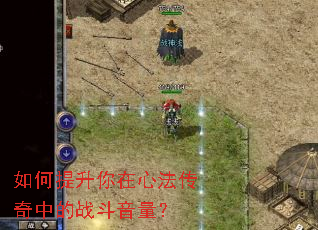 如何提升你在心法传奇中的战斗音量? 如何提升你在心法传奇中的战斗音量?