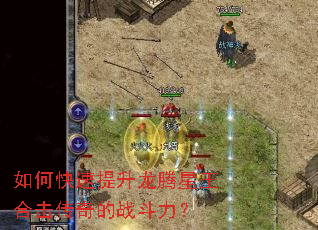 如何快速提升龙腾星王合击传奇的战斗力? 如何快速提升龙腾星王合击传奇的战斗力?