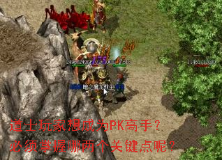 道士玩家想成为PK高手?必须掌握哪两个关键点呢? 道士玩家想成为PK高手?必须掌握哪两个关键点呢?