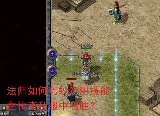 法师如何巧妙运用技能在传奇私服中制胜? 法师如何巧妙运用技能在传奇私服中制胜?