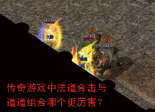 传奇游戏中法道合击与道道组合哪个更厉害? 传奇游戏中法道合击与道道组合哪个更厉害?