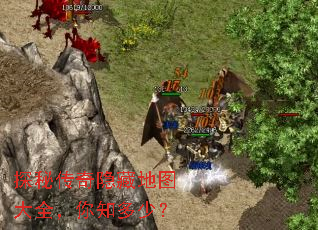 探秘传奇隐藏地图大全,你知多少? 探秘传奇隐藏地图大全,你知多少?