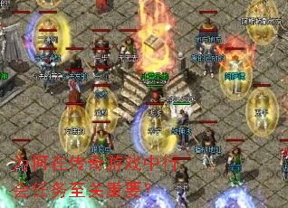 为何在传奇游戏中行会任务至关重要? 为何在传奇游戏中行会任务至关重要?