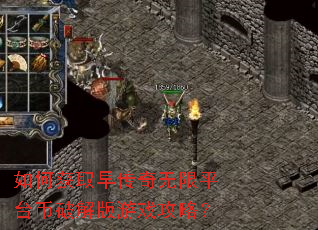 如何获取早传奇无限平台币破解版游戏攻略? 如何获取早传奇无限平台币破解版游戏攻略?